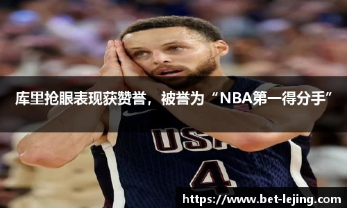 库里抢眼表现获赞誉，被誉为“NBA第一得分手”